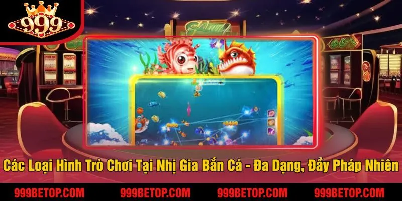 Các Loại Hình Trò Chơi Tại Nhị Gia Bắn Cá - Đa Dạng, Đầy Pháp Nhiên