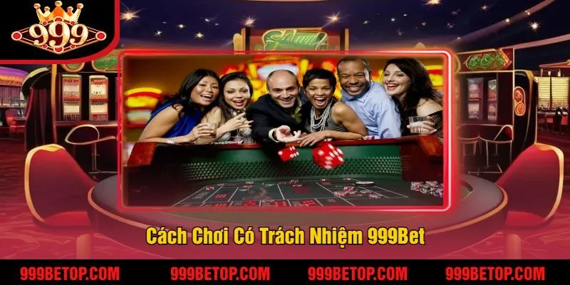 Cách Chơi Có Trách Nhiệm 999Bet