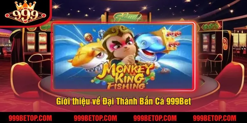 Giới thiệu về Đại Thánh Bắn Cá 999Bet