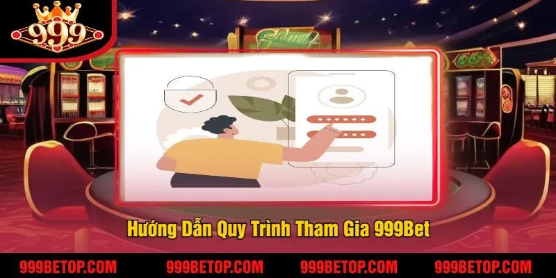 Hướng Dẫn Quy Trình Tham Gia 999Bet