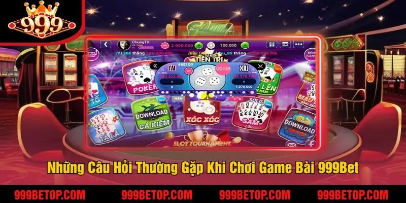 Những Câu Hỏi Thường Gặp Khi Chơi Game Bài 999Bet